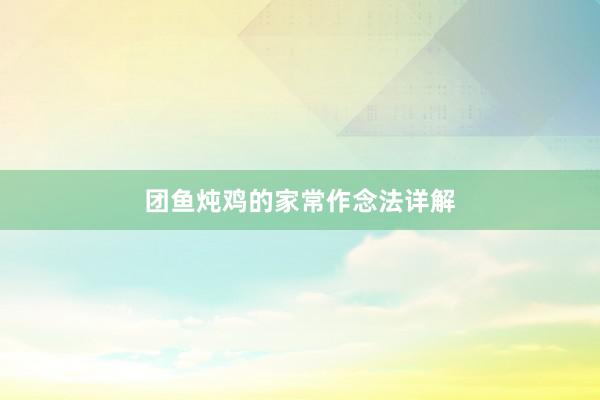 团鱼炖鸡的家常作念法详解
