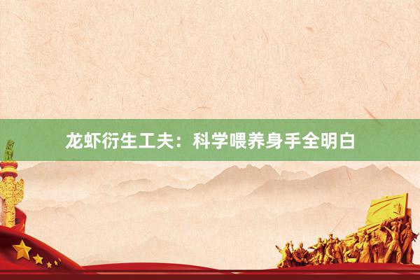 龙虾衍生工夫：科学喂养身手全明白