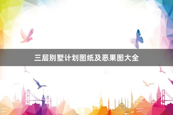 三层别墅计划图纸及恶果图大全