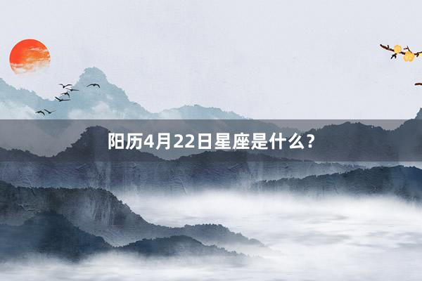 阳历4月22日星座是什么?